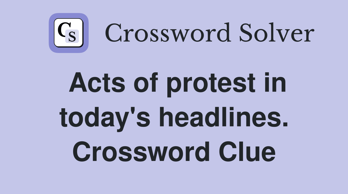 Acts of protest in today's headlines. Crossword Clue