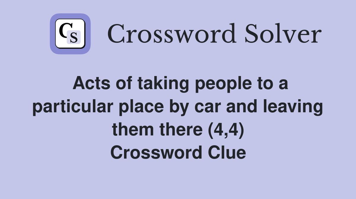 Acts of taking people to a particular place by car and leaving them there (4,4) Crossword Clue