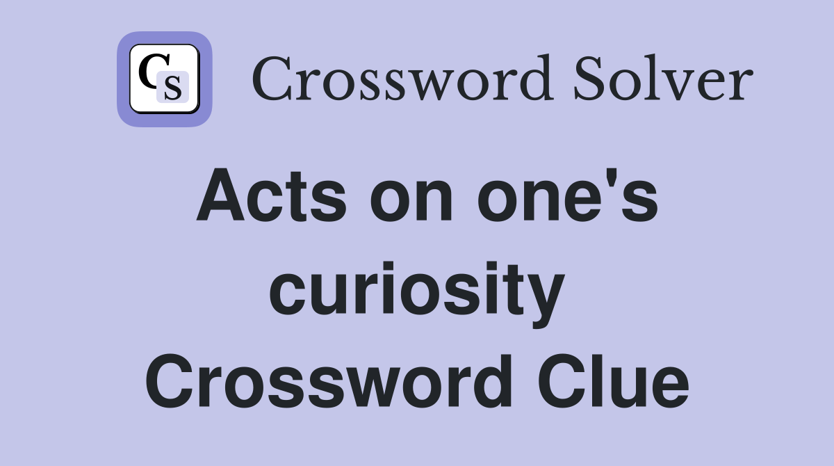 Acts on one's curiosity Crossword Clue
