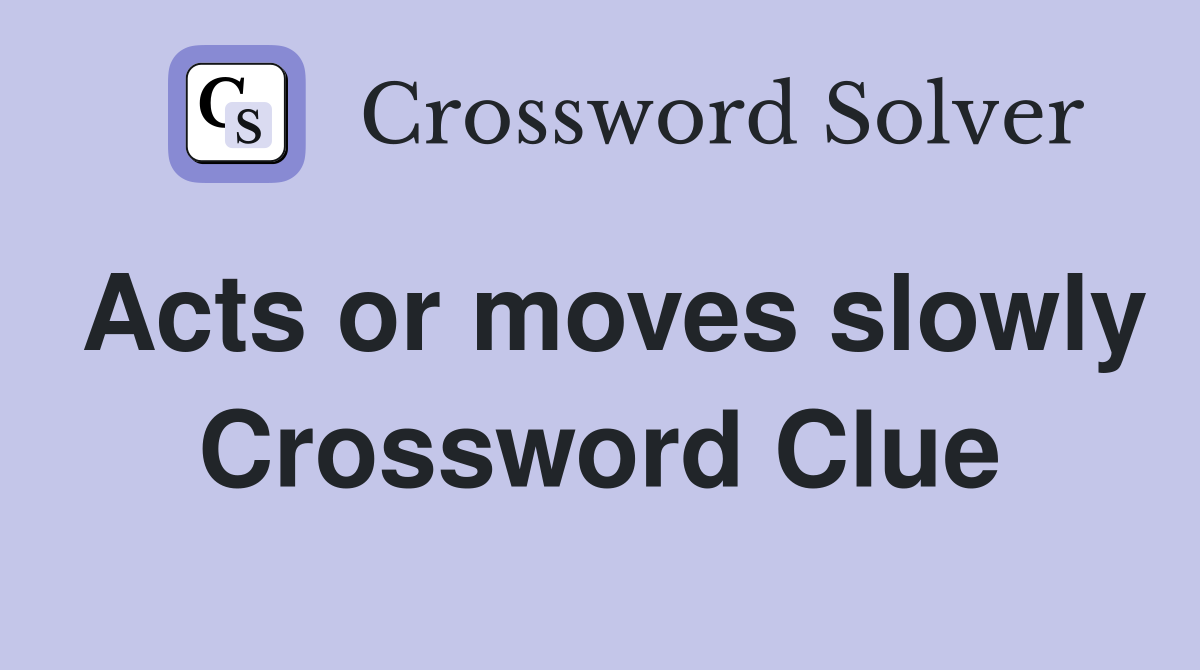Acts or moves slowly Crossword Clue