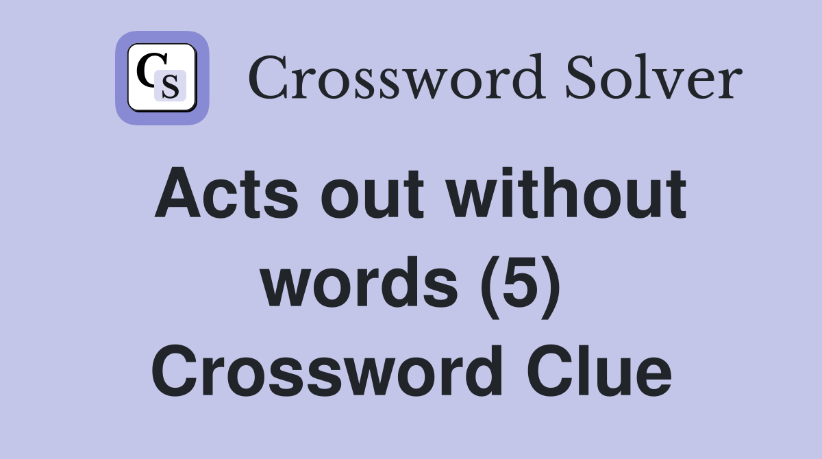 Acts out without words (5) Crossword Clue