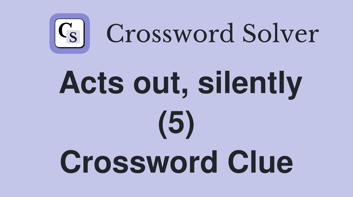 Acts out, silently (5) Crossword Clue