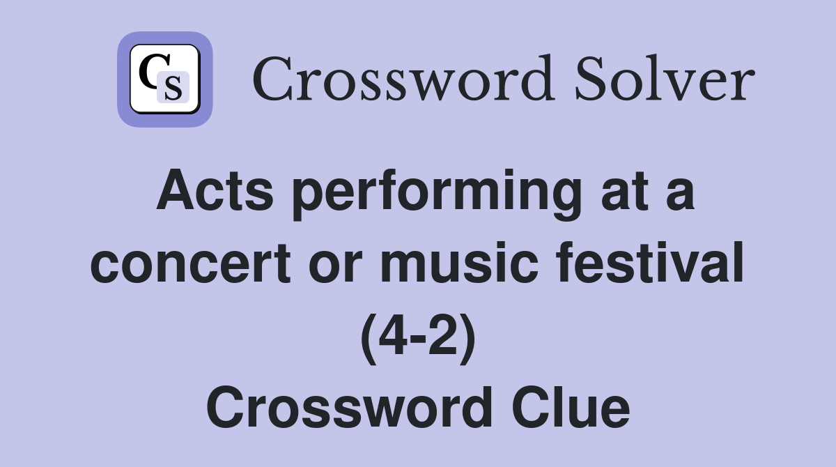 Acts performing at a concert or music festival (4-2) Crossword Clue