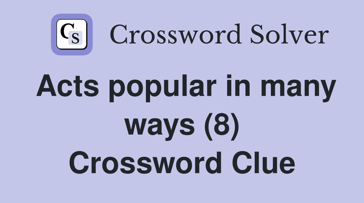 Acts popular in many ways (8) Crossword Clue