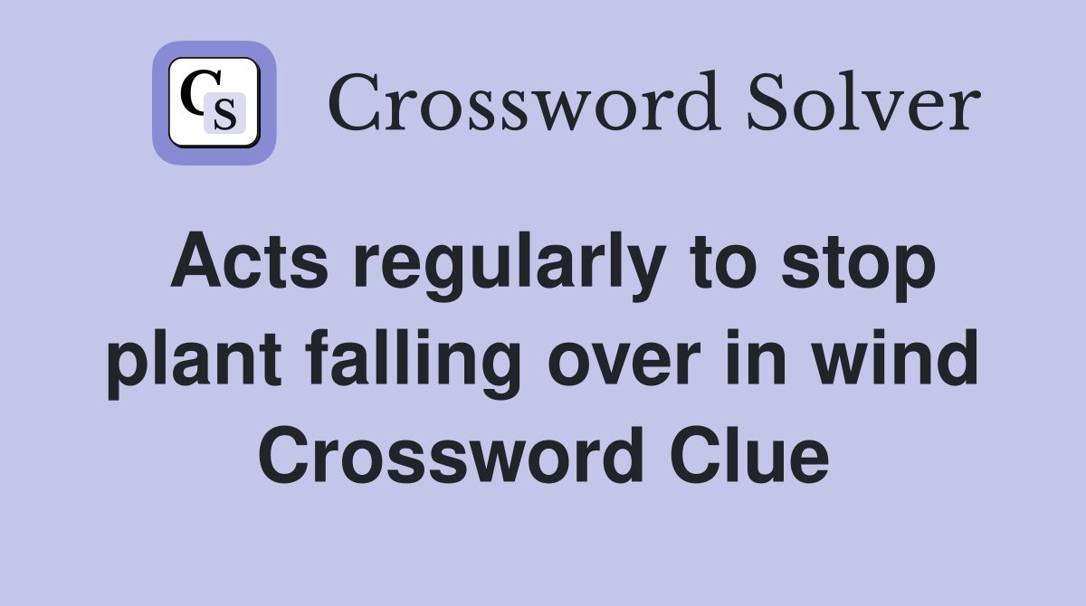 Acts regularly to stop plant falling over in wind Crossword Clue