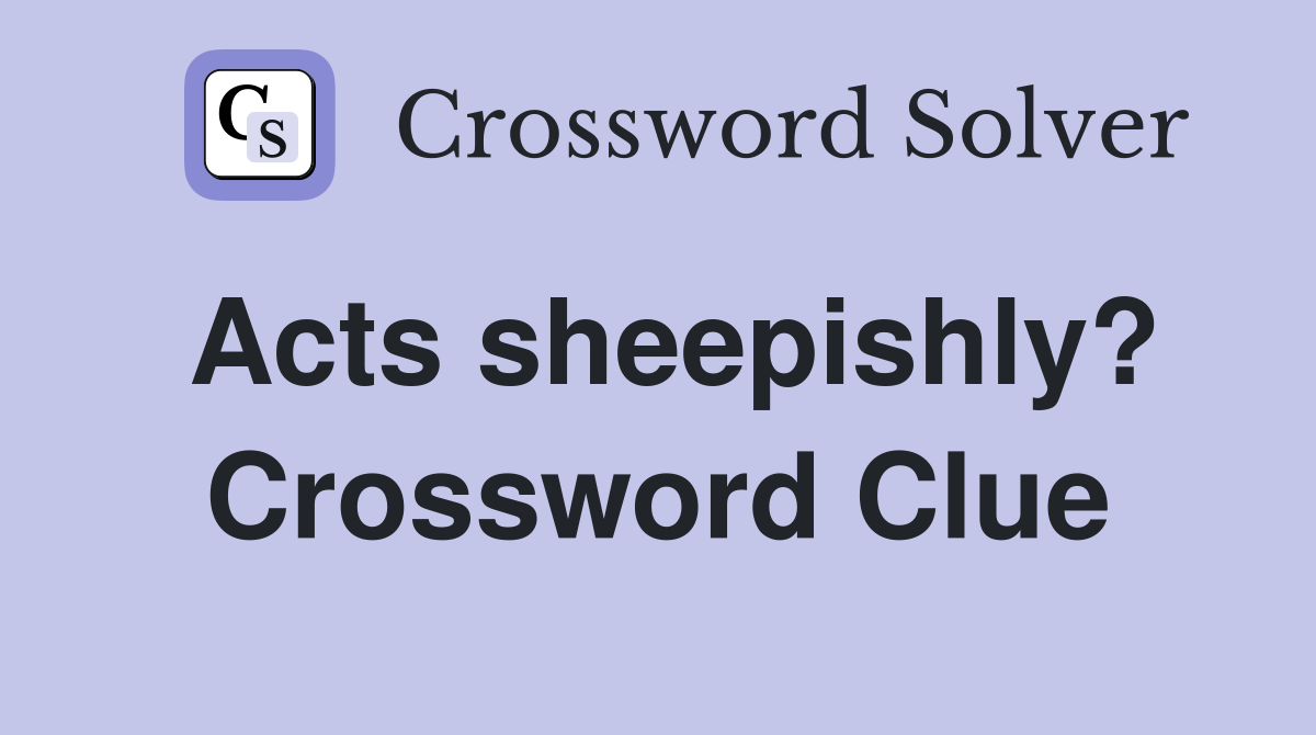 Acts sheepishly? Crossword Clue