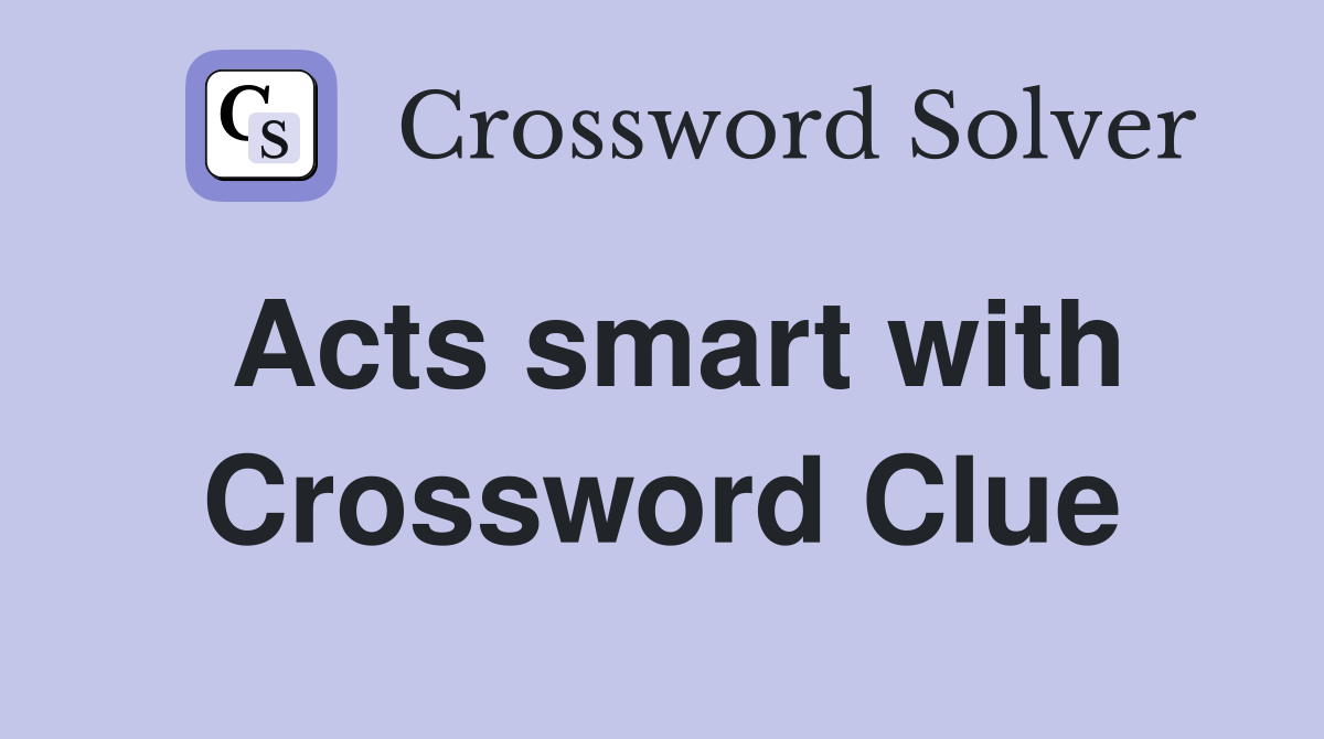 Acts smart with Crossword Clue