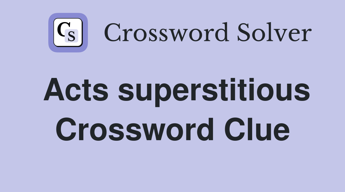 Acts superstitious Crossword Clue