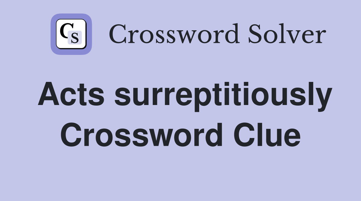 Acts surreptitiously Crossword Clue
