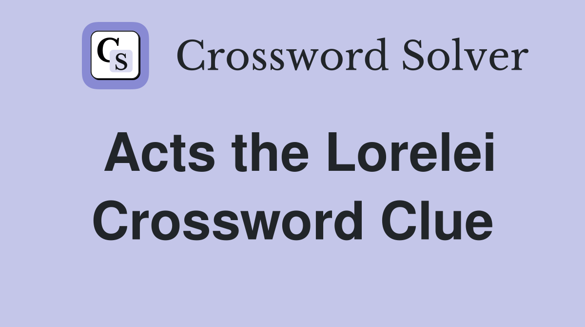 Acts the Lorelei Crossword Clue
