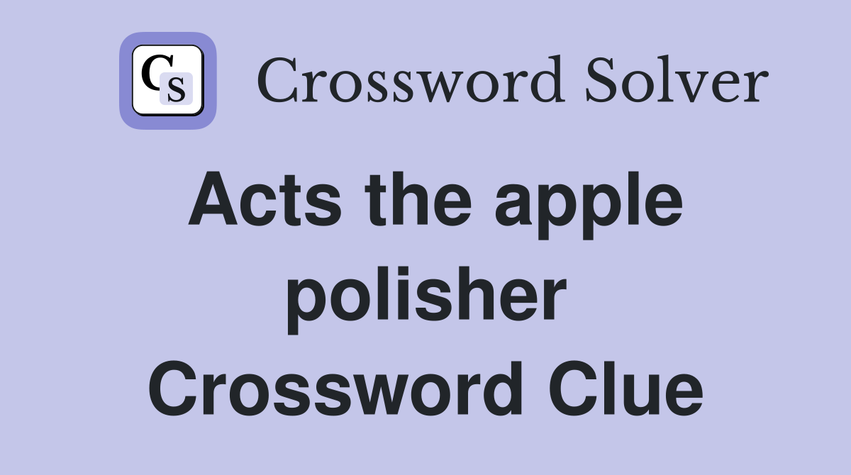 Acts the apple polisher Crossword Clue