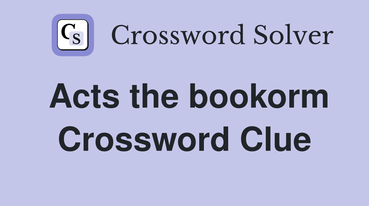 Acts the bookorm Crossword Clue