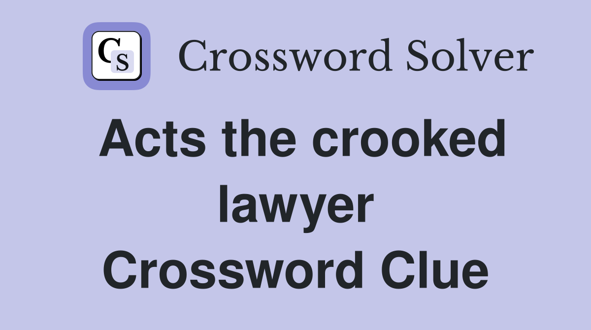 Acts the crooked lawyer Crossword Clue