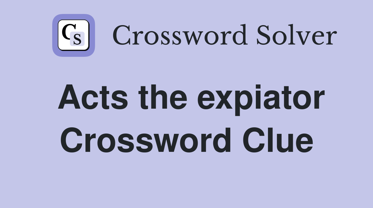 Acts the expiator Crossword Clue