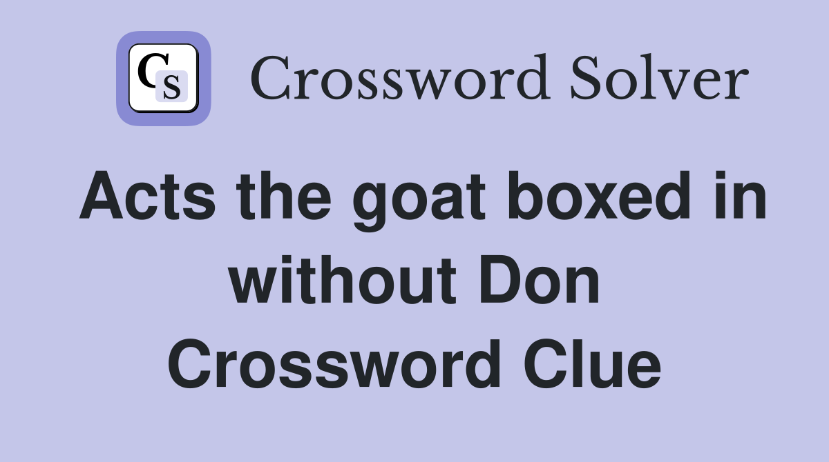Acts the goat boxed in without Don Crossword Clue