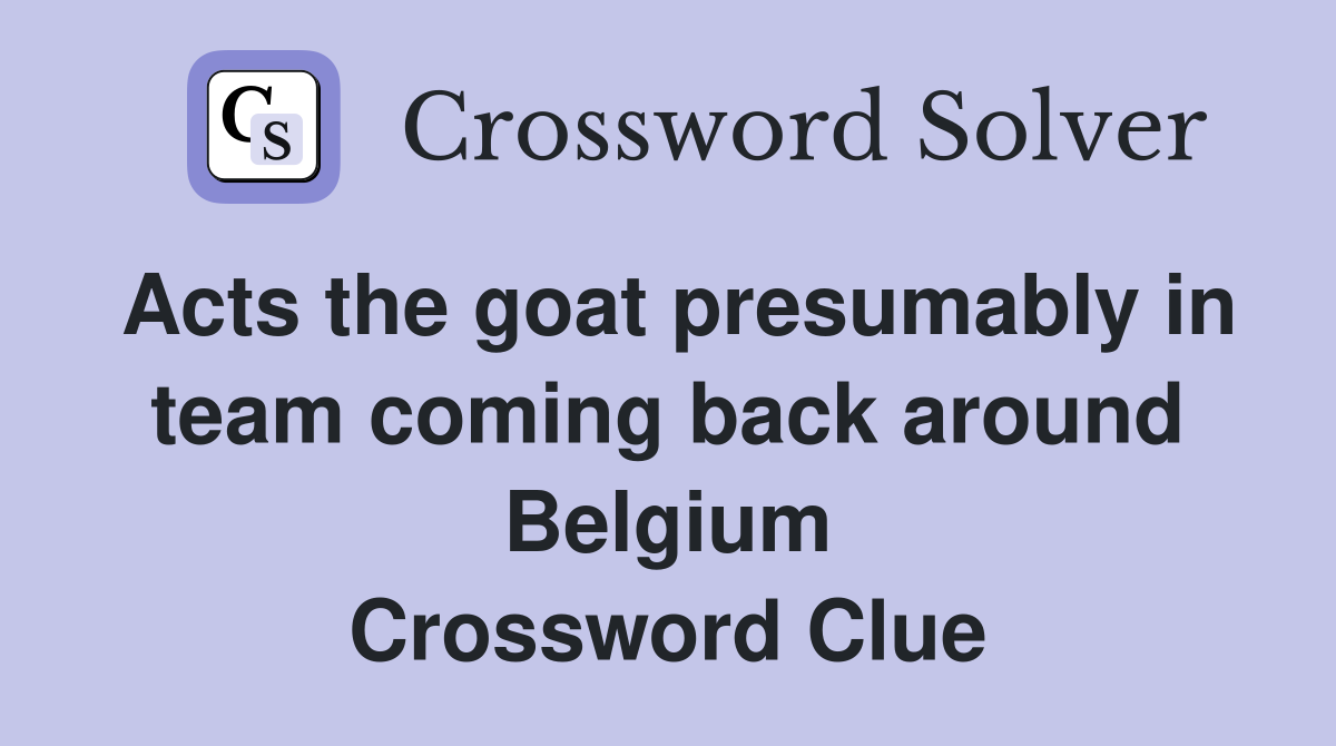 Acts the goat presumably in team coming back around Belgium Crossword Clue