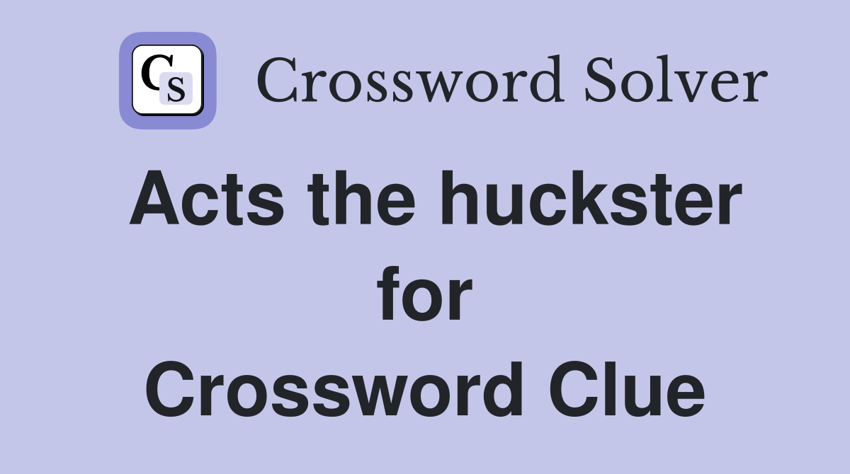 Acts the huckster for Crossword Clue