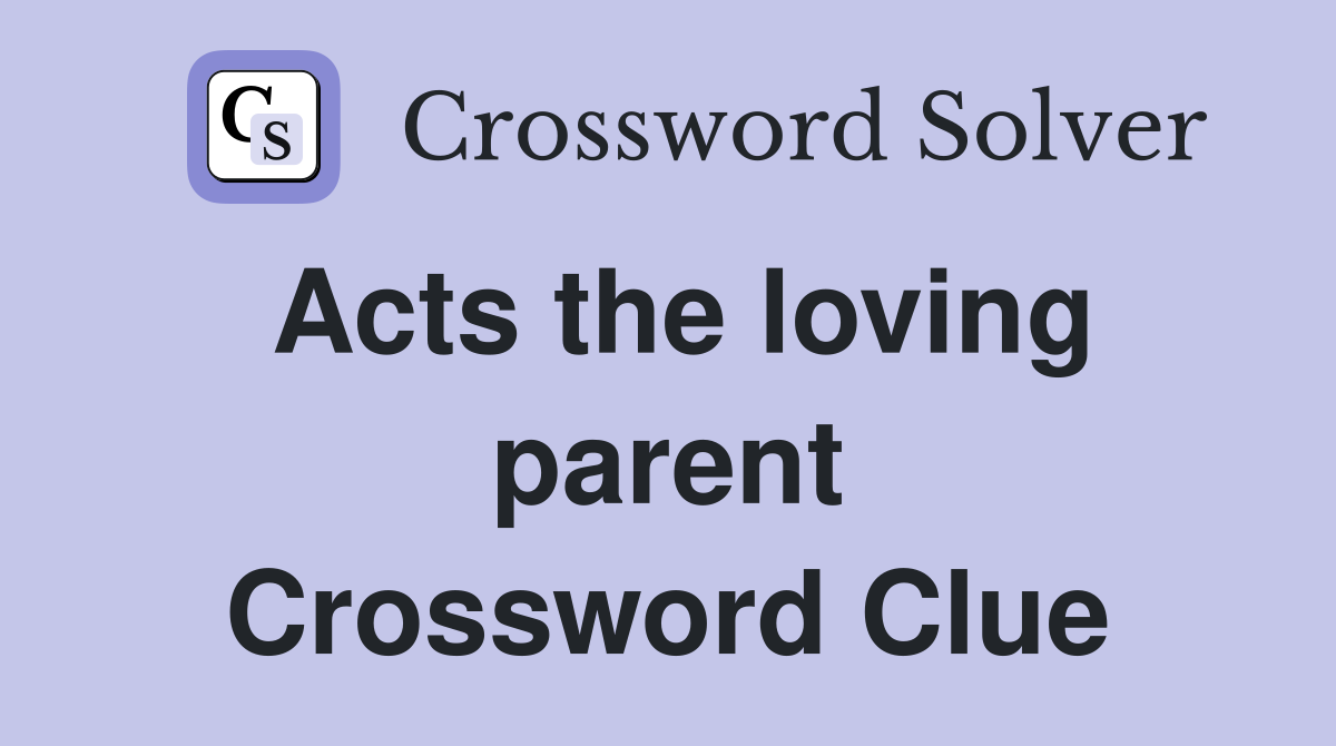 Acts the loving parent Crossword Clue