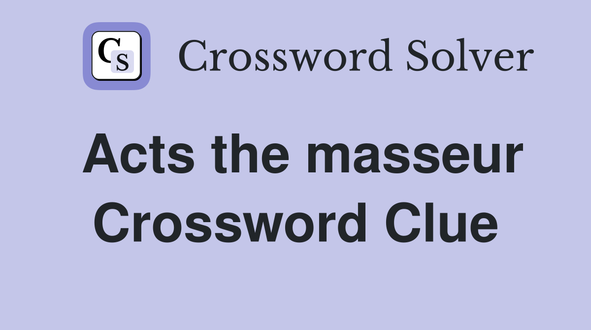 Acts the masseur Crossword Clue