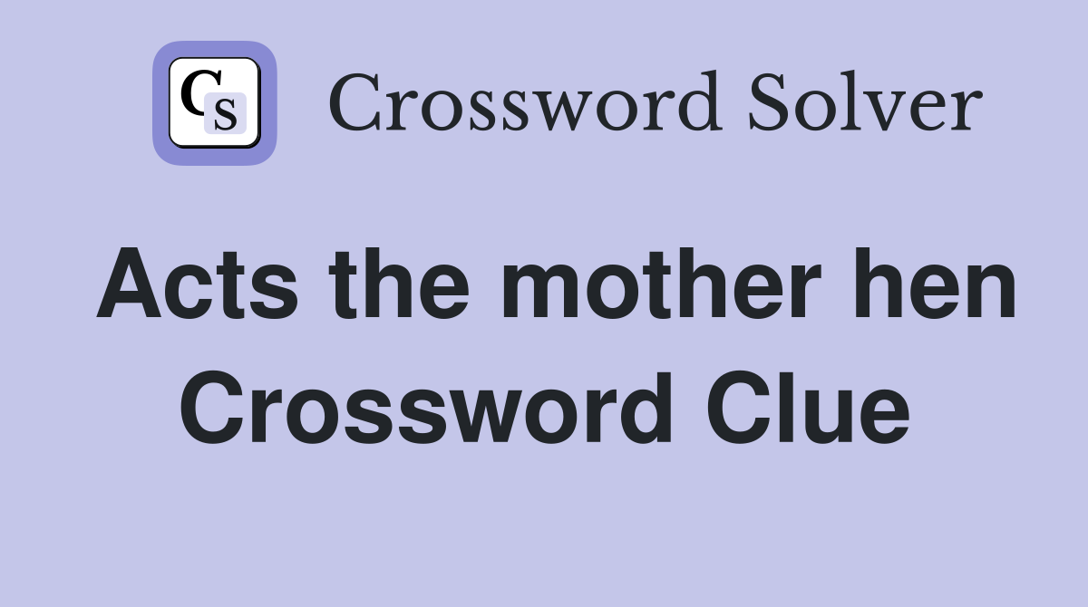 Acts the mother hen Crossword Clue