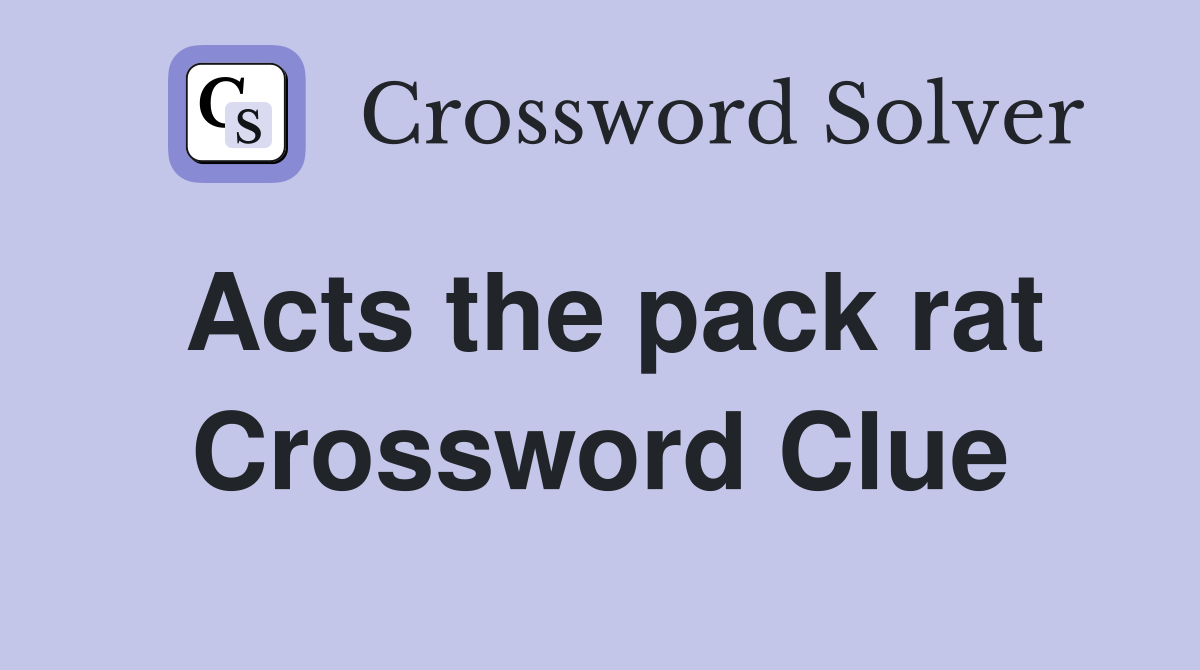 Acts the pack rat Crossword Clue