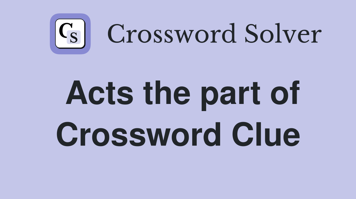 Acts the part of Crossword Clue