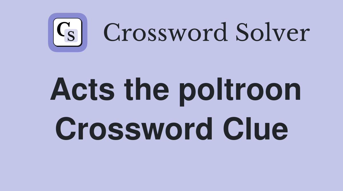 Acts the poltroon Crossword Clue