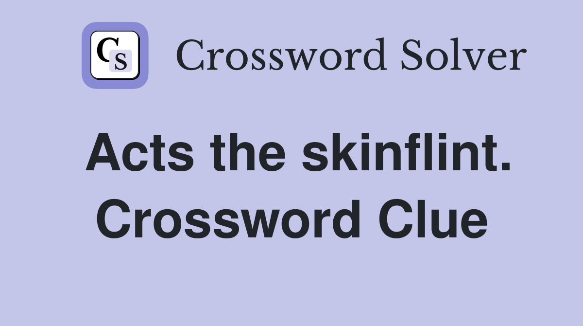 Acts the skinflint. Crossword Clue