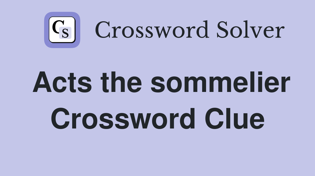 Acts the sommelier Crossword Clue