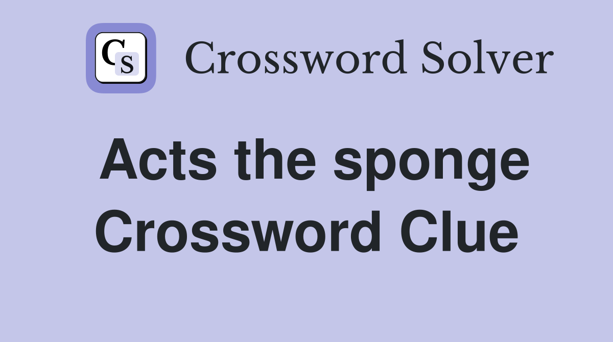 Acts the sponge Crossword Clue