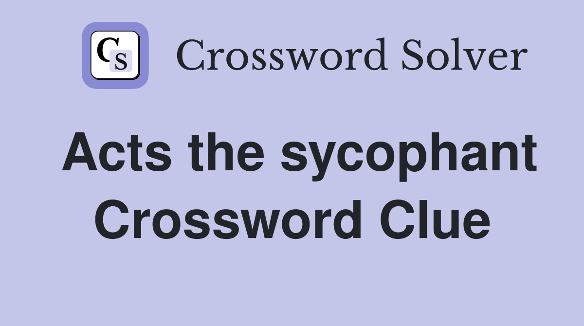 Acts the sycophant Crossword Clue