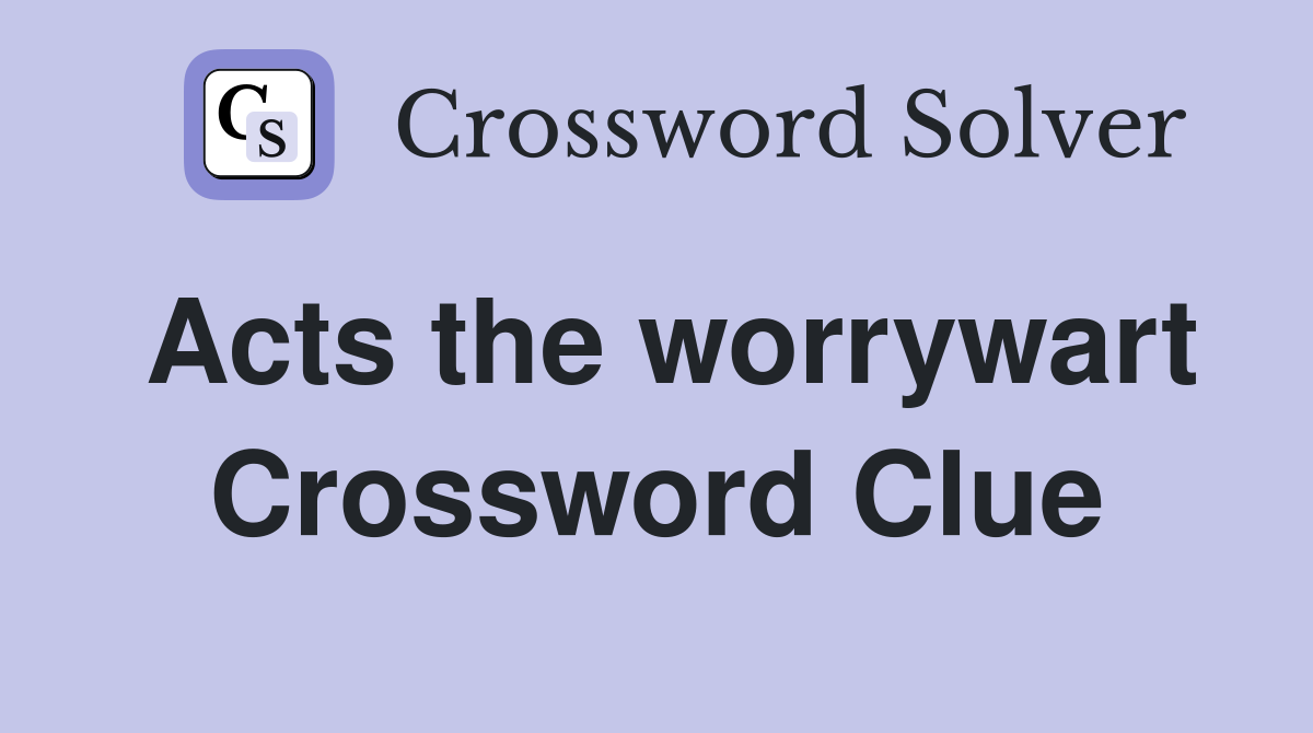 Acts the worrywart Crossword Clue