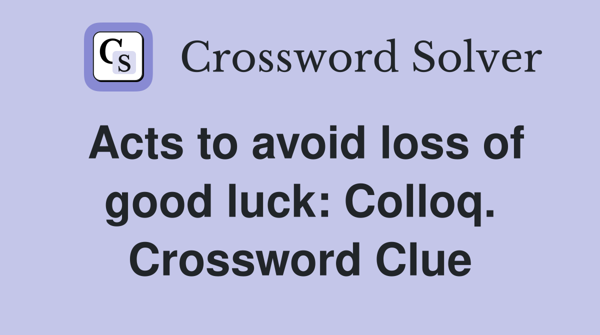 Acts to avoid loss of good luck: Colloq. Crossword Clue