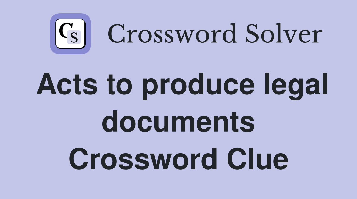 Acts to produce legal documents Crossword Clue