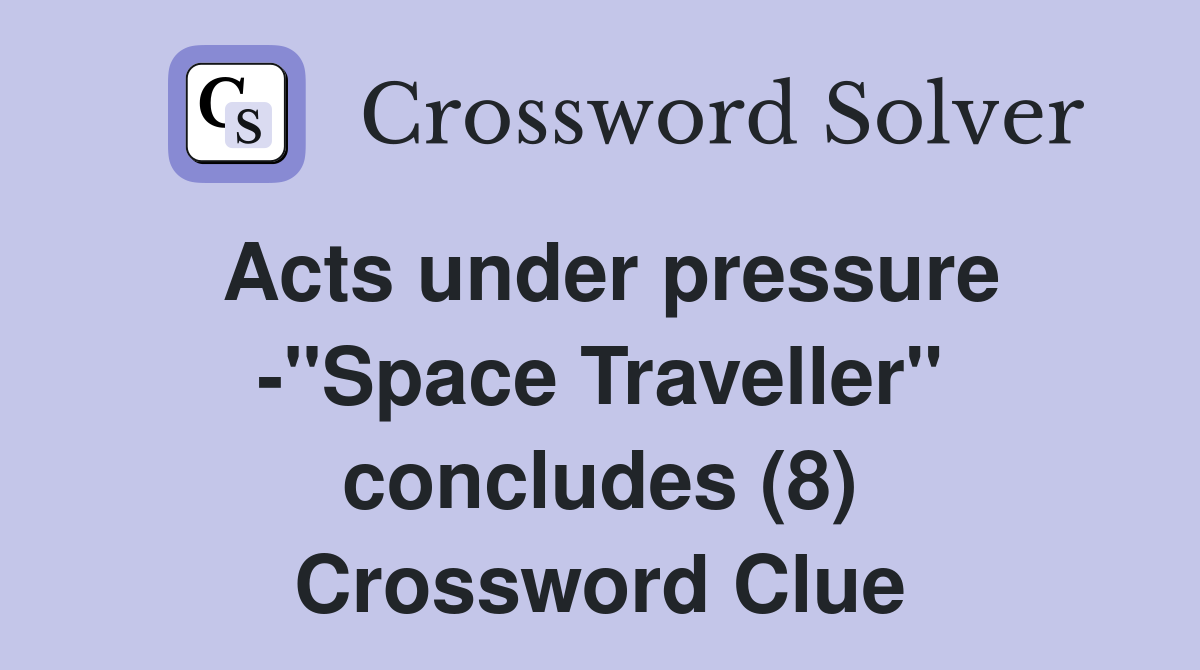 Acts under pressure -"Space Traveller" concludes (8) Crossword Clue