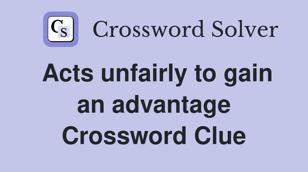 Acts unfairly to gain an advantage Crossword Clue