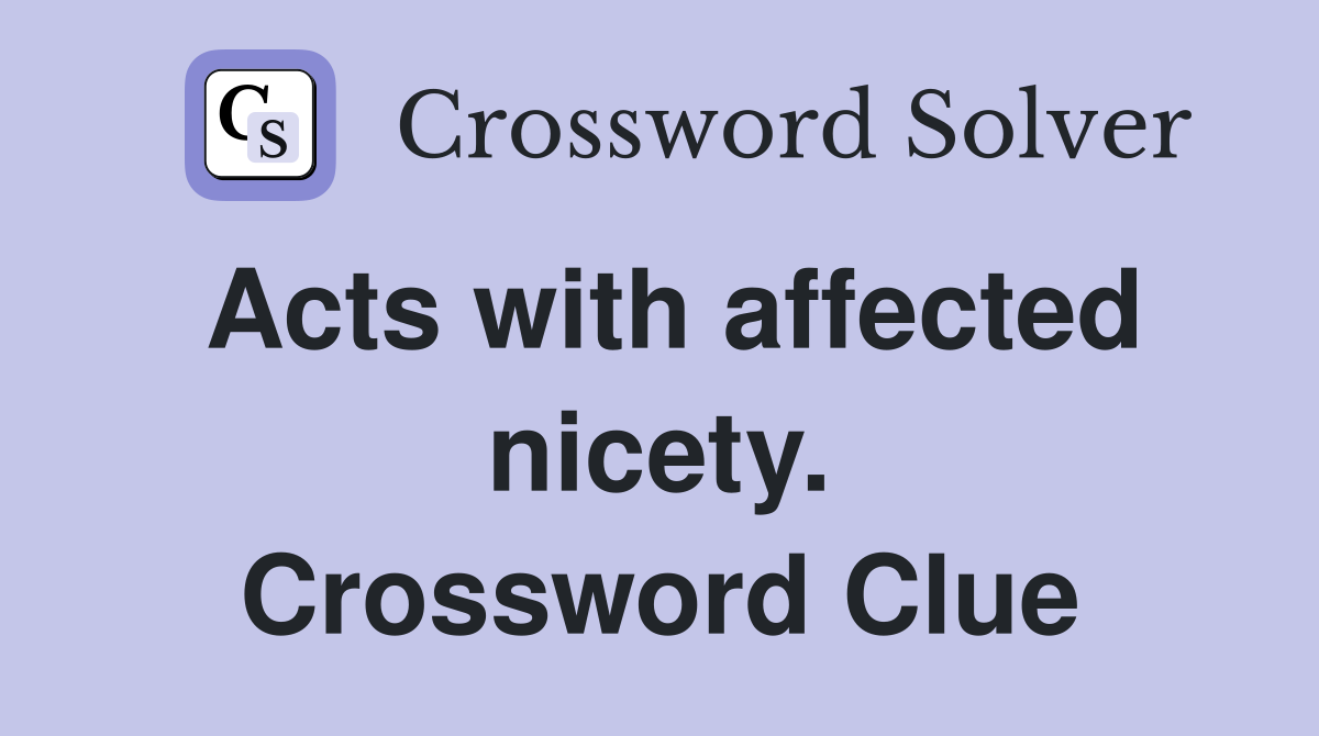 Acts with affected nicety. Crossword Clue