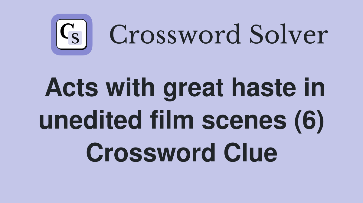 Acts with great haste in unedited film scenes (6) Crossword Clue