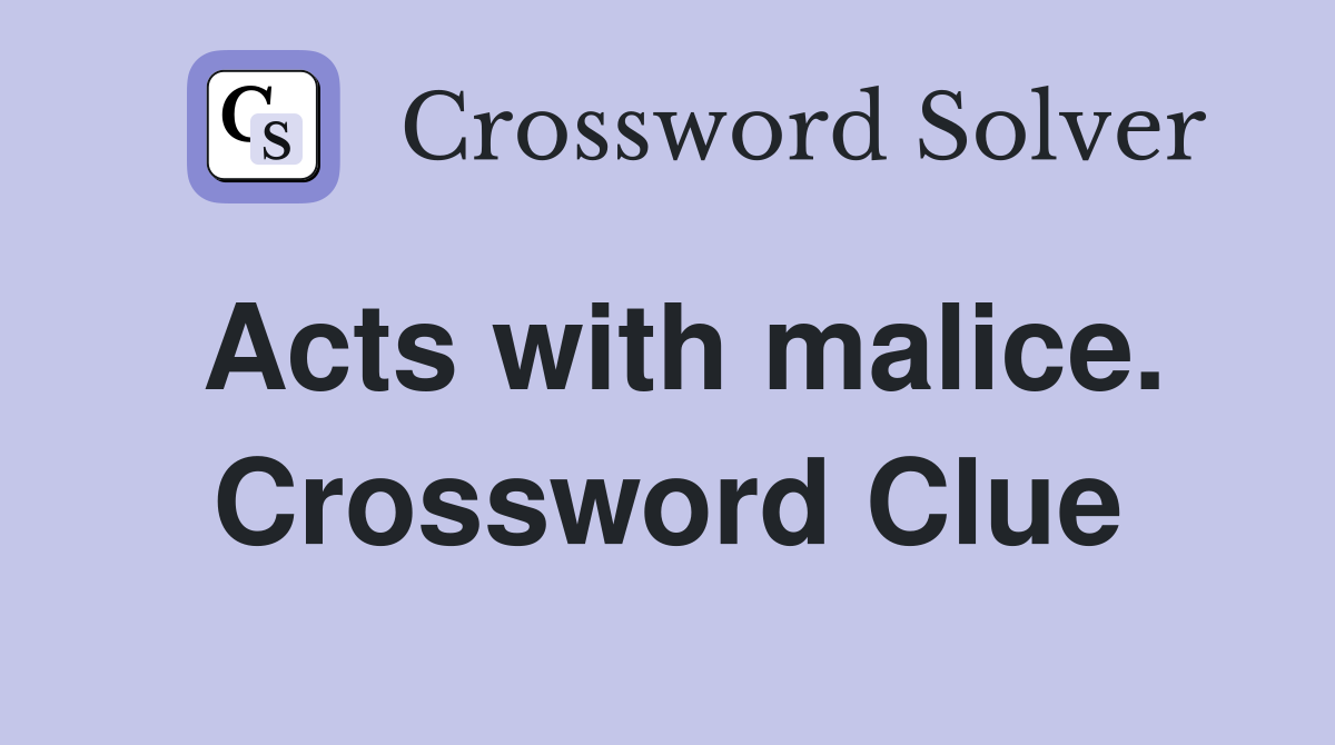 Acts with malice. Crossword Clue
