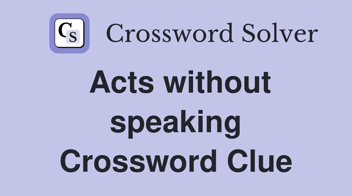 Acts without speaking Crossword Clue