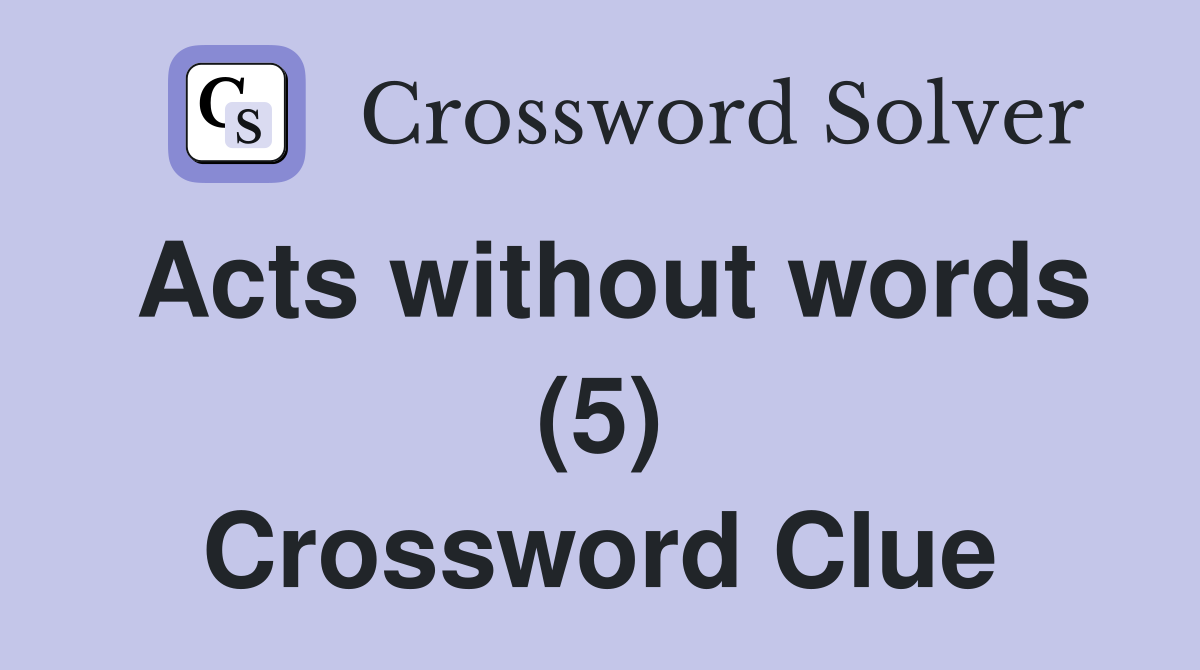 Acts without words (5) Crossword Clue