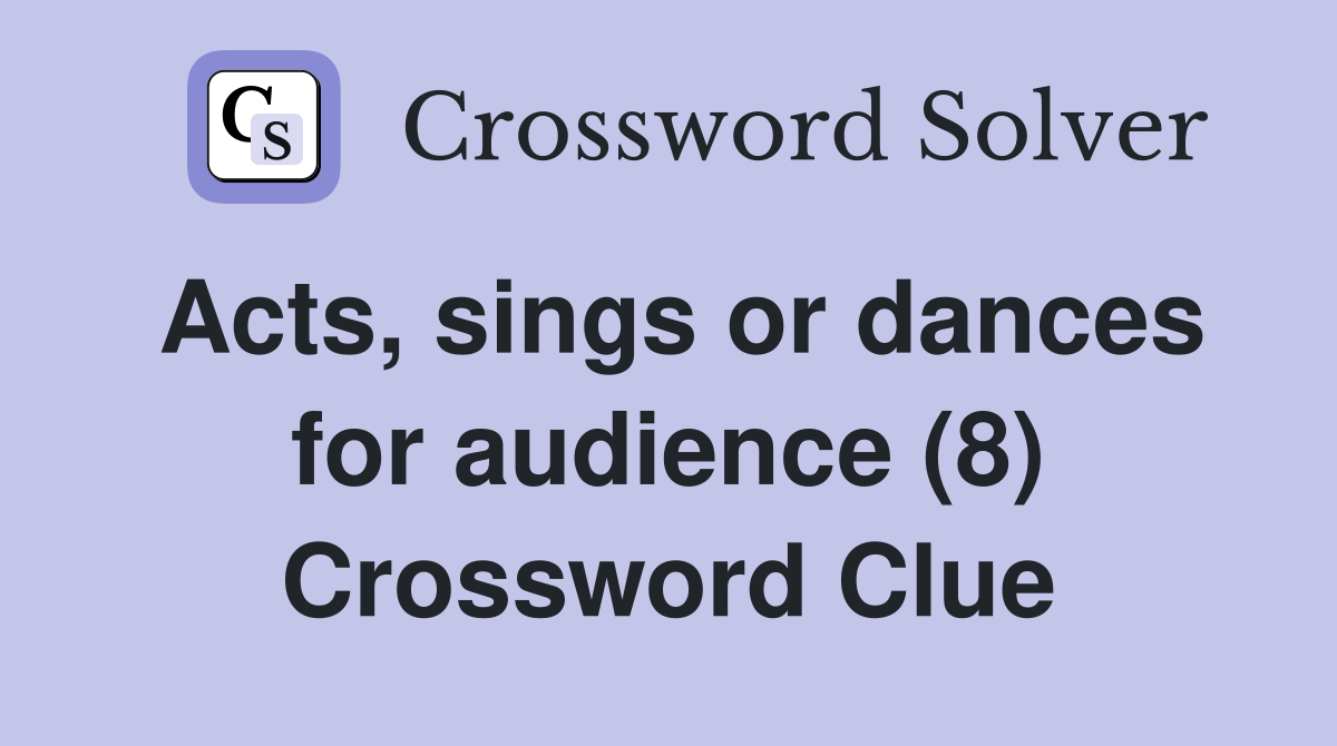 Acts, sings or dances for audience (8) Crossword Clue