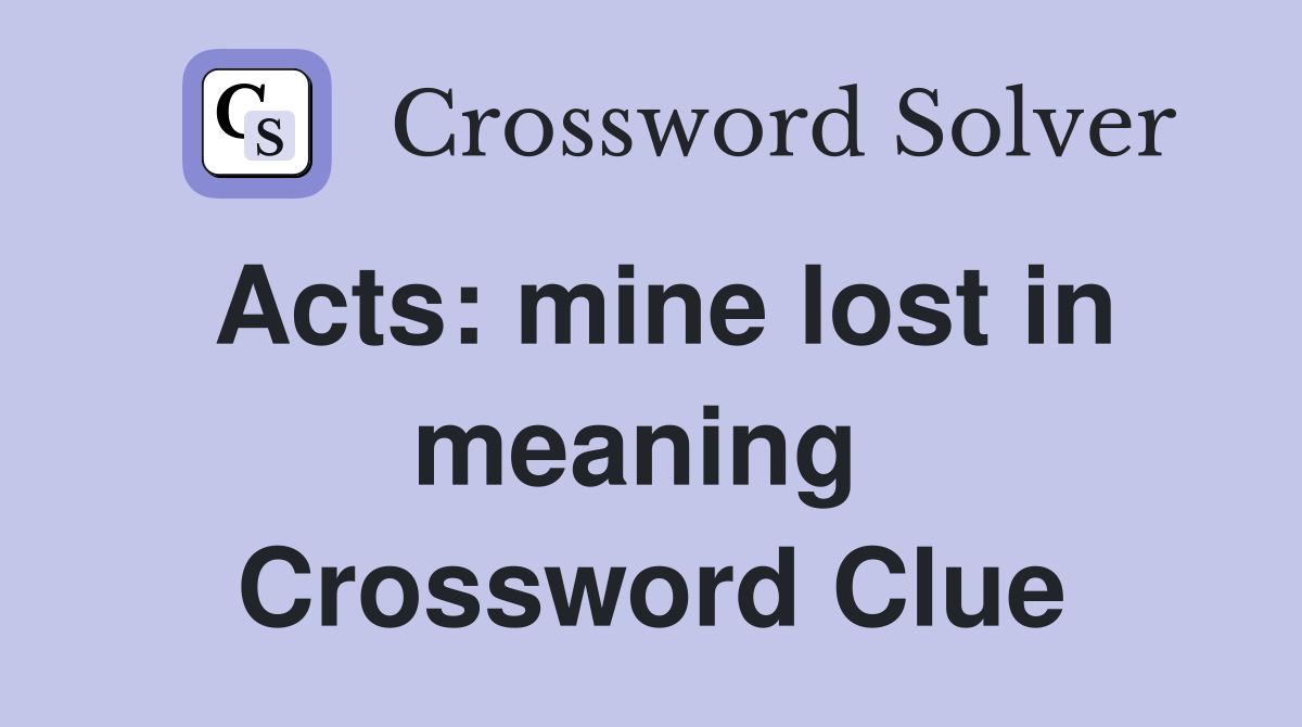 Acts: mine lost in meaning  Crossword Clue