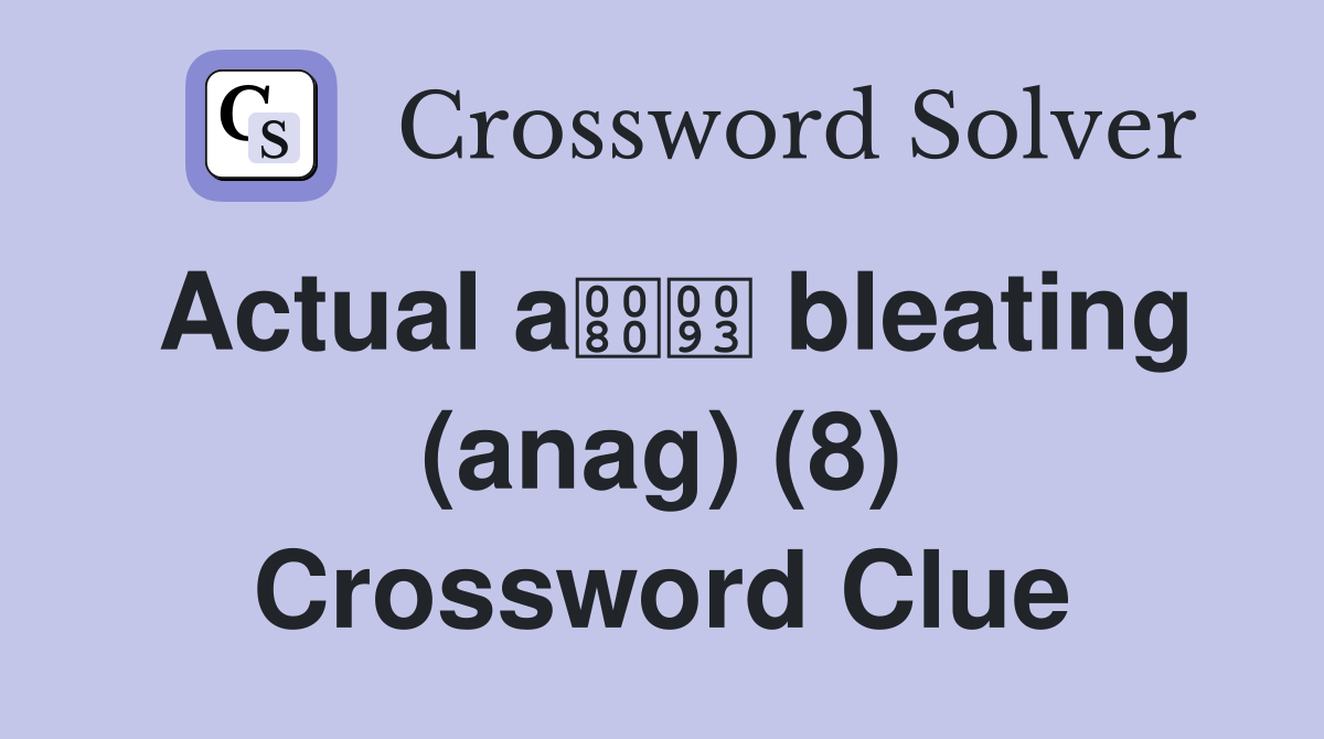 Actual a bleating (anag) (8) Crossword Clue