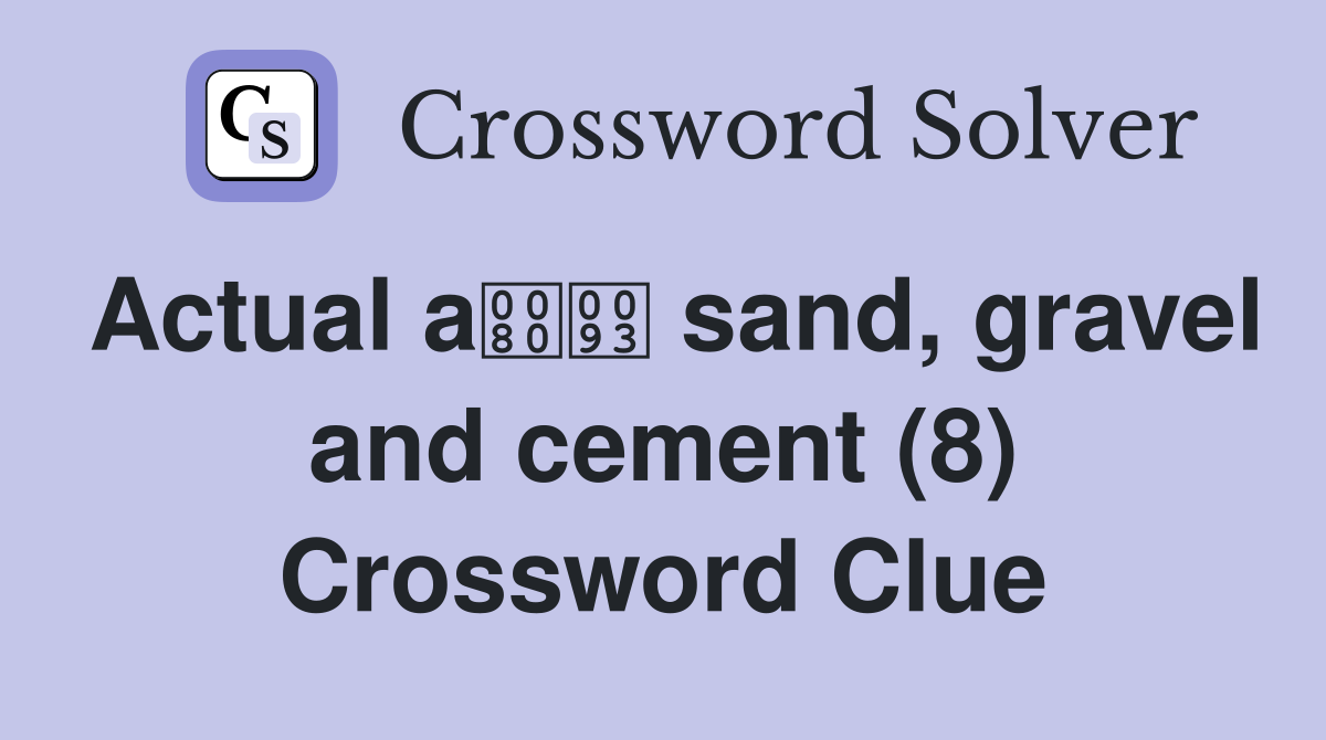 Actual a sand, gravel and cement (8) Crossword Clue