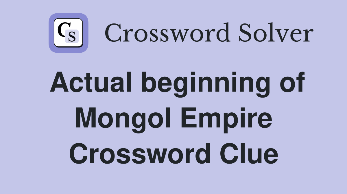 Actual beginning of Mongol Empire Crossword Clue