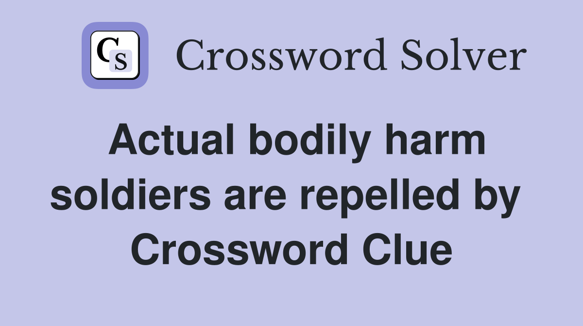 Actual bodily harm soldiers are repelled by  Crossword Clue