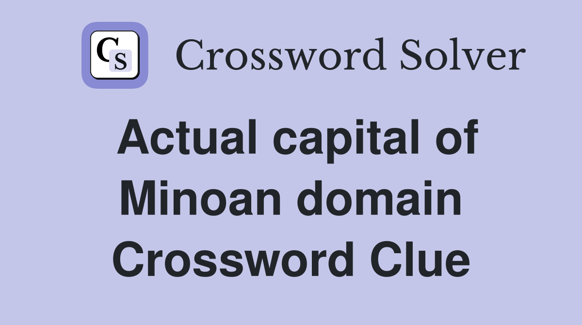 Actual capital of Minoan domain Crossword Clue
