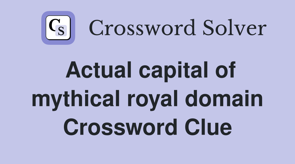 Actual capital of mythical royal domain Crossword Clue