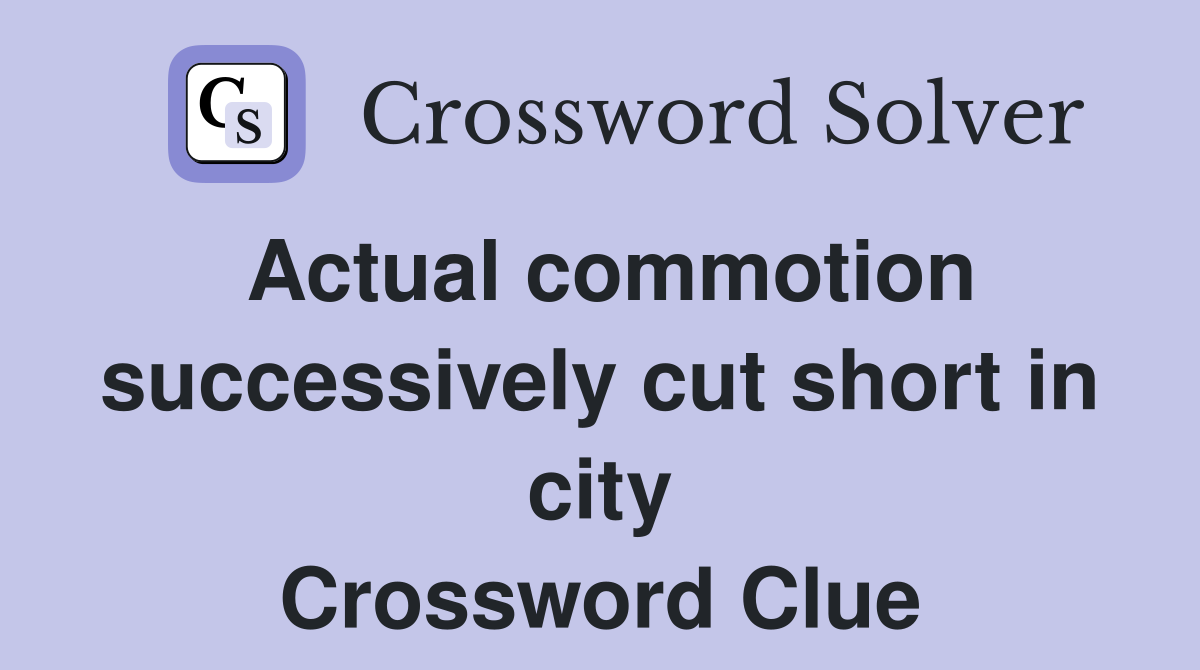 Actual commotion successively cut short in city Crossword Clue
